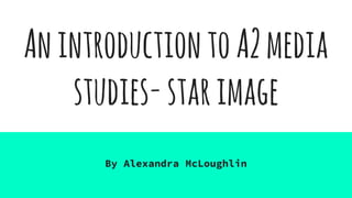 AnintroductiontoA2media
studies-starimage
By Alexandra McLoughlin
 