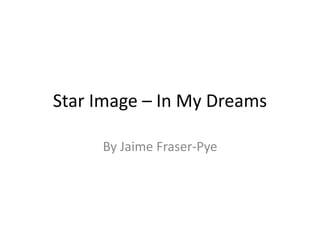 Star Image – In My Dreams
By Jaime Fraser-Pye
 