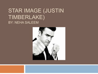 STAR IMAGE (JUSTIN
TIMBERLAKE)
BY: NEHA SALEEM
 