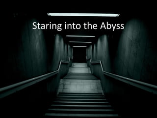 Staring into the Abyss
 