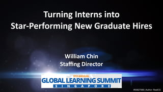 Turning	Interns	into	
Star-Performing	New	Graduate	Hires	
William	Chin	
Staﬃng	Director
#55827066 | Author: RealCG
 