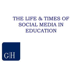 THE LIFE & TIMES OF SOCIAL MEDIA IN EDUCATION 