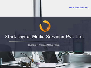 Stark Digital Media Services Pvt. Ltd.
Complete IT Solutions At Door Steps…
www.starkdigital.net
 