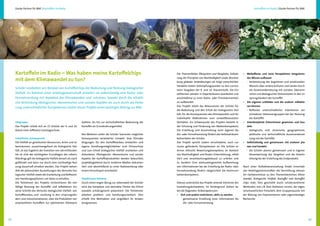 Starke Partner für BNE | Kartoffeln im Radio                                                                                                                                         Kartoffeln im Radio | Starke Partner für BNE




     Kartoffeln im Radio – Was haben meine Kartoffelchips                                                               Die Themenfelder Ökosystem und Biosphäre, Erläute-       » Weltoffenes und neue Perspektiven integrieren-

     mit dem Klimawandel zu tun?                                                                                        rung der Prinzipien von Nachhaltigkeit sowie Beschrei-
                                                                                                                        bung globaler Veränderungen als Folge menschlichen
                                                                                                                                                                                   des Wissen aufbauen
                                                                                                                                                                                   › Verbesserung des kognitiven und emotionalen
                                                                                                                        Handelns bieten Anknüpfungspunkte zu den curricu-            Wissens über andere Kulturen und Länder durch
     Schüler erarbeiten am Beispiel von Kartoffelchips die Bedeutung und Nutzung biologischer
                                                                                                                        laren Vorgaben der 9. und 10. Klassenstufe. Die Ein-         die Auseinandersetzung mit sozialen, ökonomi-
     Vielfalt. Im Rahmen einer Arbeitsgemeinschaft erstellen sie selbstständig eine Radio- oder                         zelthemen werden in Expertenteams bearbeitet und             schen und ökologischen Dimensionen in den Ur-
     Fernsehsendung mit Aspekten des Klimawandels und -schutzes. Sowohl durch die inhaltli-                             anschließend zu einer Radio- oder Filmdokumentati-           sprungsländern der Kartoffel
     che Verbindung ökologischer, ökonomischer und sozialer Aspekte als auch durch die Förde-                           on aufbereitet.                                          » Die eigenen Leitbilder und die anderer reflektie-
                                                                                                                        Das Projekt stärkt das Bewusstsein der Schüler für         ren können
     rung unterschiedlicher Kompetenzen leistet dieses Projekt einen wichtigen Beitrag zur BNE.
                                                                                                                        die Bedeutung und den Erhalt der biologischen Viel-        › Reflexion unterschiedlicher Intentionen ver-
                                                                                                                        falt, für die Konsequenzen des Klimawandels und für          schiedener Interessengruppen bei der Nutzung
                                                                                                                        individuelle Maßnahmen zum umweltbewussten                   der Kartoffel
     Zielgruppe                                                   duktion, bis hin zur wirtschaftlichen Bedeutung der   Verhalten. Ein Schwerpunkt des Projekts besteht in       » Interdisziplinär Erkenntnisse gewinnen und han-
     Das Projekt richtet sich an 15 Schüler der 9. und 10.        Kartoffel als Grundnahrungsmittel.                    der Schulung und Förderung von Medienkompetenz.            deln
     Klasse einer (offenen) Ganztagsschule.                                                                             Die Erstellung und Ausstrahlung einer eigenen Ra-          › biologische, evtl. chemische, geographische,
                                                                  Des Weiteren sollen die Schüler Szenarien möglicher   dio- oder Fernsehsendung fördert das Selbstwirksam-          politische und wirtschaftliche Auseinanderset-
     Inhaltlicher Schwerpunkt                                     Konsequenzen veränderter Umwelt- bzw. Klimabe-        keitserleben der Schüler.                                    zung mit der Kartoffel
     Die Vielfalt an genetischen Ressourcen, Arten und Le-        dingungen für den Kartoffelanbau entwerfen und        Das Projekt spricht zudem verschiedene, auch cur-        » Selbstständig und gemeinsam mit anderen pla-
     bensräumen, zusammengefasst als biologische Viel-            eigene Handlungsmöglichkeiten zum Klimaschutz         ricular geforderte, Kompetenzen an. Die Schüler er-        nen und handeln
     falt, ist das Ergebnis der Evolution von Jahrmilliarden.     und zum Erhalt biologischer Vielfalt erarbeiten und   lernen ethische Bewertungskompetenz im Kontext             › die Schüler planen gemeinsam und in eigener
     Sie ist eine der wichtigsten Grundlagen des Lebens.          diskutieren. Ökologische, ökonomische und soziale     von Nachhaltigkeit und finden Unterstützung, reflek-         Verantwortung das Vorgehen und die Arbeits-
     Allerdings gilt die biologische Vielfalt derzeit als stark   Aspekte der Kartoffelproduktion werden beleuchtet,    tiert und verantwortungsbewusst zu urteilen und              teilung bei der Erstellung des Endprodukts
     gefährdet und kann nur durch eine nachhaltige Nut-           projektbegleitend durch moderne Medien dokumen-       zu handeln. Eine adressatengerechte Aufbereitung
     zung dauerhaft erhalten werden. Das Projekt behan-           tiert und abschließend zu einer Radiosendung oder     von Informationen bei der Erstellung der Radio- oder     Nach einer Auftaktveranstaltung findet innerhalb
     delt die potenziellen Auswirkungen des Verlustes bio-        einem Fernsehspot verarbeitet.                        Fernsehsendung fördert zielgerichtet die Kommuni-        von Arbeitsgemeinschaften die Vermittlung relevan-
     logischer Vielfalt sowie die Erarbeitung und Reflexion                                                             kationskompetenz.                                        ter Fachkenntnisse zu den Themenbereichen Klima-
     von Handlungsoptionen, um diese zu erhalten.                 Didaktischer Rahmen                                                                                            wandel, biologische Vielfalt, Kartoffel und Kartoffel-
     Die Teilnehmer des Projekts recherchieren die viel-          Durch einen engen Bezug zur Lebenswelt der Schüler    Ebenso unterstützt das Projekt zentrale Elemente der     chips statt. Dies geschieht durch schülerzentrierte
     fältige Nutzung der Kartoffel und reflektieren ein-          wird das komplexe und abstrakte Thema des Klima-      Gestaltungskompetenz. Im Vordergrund stehen da-          Methoden, wie z.B. dem Stationen Lernen, der eigen-
     zelne Schritte des Verlustes biologischer Vielfalt: von      wandels schülergerecht präsentiert. Die Teilnehmer    bei die folgenden Teilkompetenzen:                       verantwortlichen Freiarbeit, dem Gruppenpuzzle mit
     Kartoffelanbau und -züchtung in den Ursprungslän-            arbeiten problem- und handlungsorientiert. Dies       » Sich und andere motivieren, aktiv zu werden            der Bildung von Expertenteams oder eigenständiger
     dern und Industrienationen, über die Produktion von          erhöht ihre Motivation und vergrößert ihr Anwen-         › gemeinsame Erstellung einer informativen Ra-        Recherche.
     amylosefreien Kartoffeln zur optimierten Stärkepro-          dungswissen.                                                dio- oder Fernsehsendung




21                                                                                                                                                                                                                                        22
 