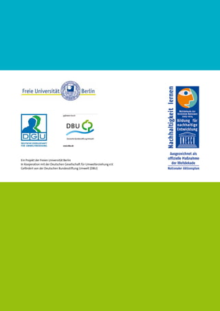 Ein Projekt der Freien Universität Berlin
In Kooperation mit der Deutschen Gesellschaft für Umwelterziehung e.V.
Gefördert von der Deutschen Bundesstiftung Umwelt (DBU)
 