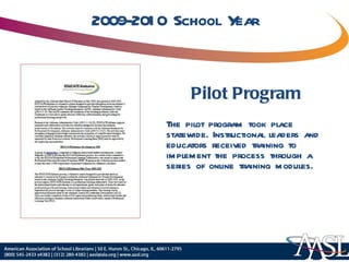 2009-2010 School Year Pilot Program The pilot program took place statewide. Instructional leaders and educators received training to implement the process through a series of online training modules.  