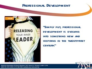 Professional Development “ Simply put, professional development is evolving into something new and inspiring in the twenty-first century.” 