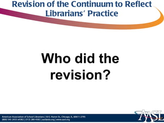 Revision of the Continuum to Reflect Librarians’ Practice Who did the revision? 