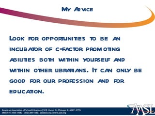 My Advice Look for opportunities to be an incubator of c-factor promoting abilities both within yourself and within other librarians. It can only be good for our profession and for education. 