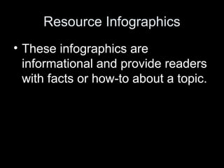 Resource Infographics
• These infographics are
informational and provide readers
with facts or how-to about a topic.
 