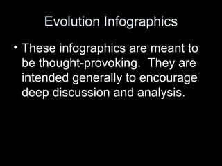 Evolution Infographics
• These infographics are meant to
be thought-provoking. They are
intended generally to encourage
deep discussion and analysis.
 