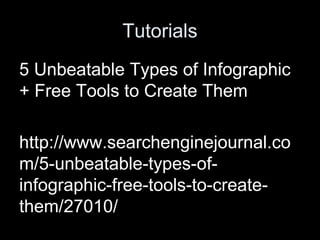 Tutorials
5 Unbeatable Types of Infographic
+ Free Tools to Create Them
http://www.searchenginejournal.co
m/5-unbeatable-types-of-
infographic-free-tools-to-create-
them/27010/
 