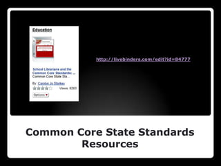 http://livebinders.com/edit?id=84777




Common Core State Standards
        Resources
 
