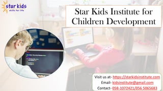 Star Kids Institute for
Children Development
Visit us at- https://starkidsinstitute.com
Email- kidsinstitute@gmail.com
Contact- 058-1072421/056 5065683
 