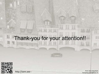Thank-you for your attention!! 
5th International Disaster and Risk Conference IDRC 2014 
‘Integrative Risk Management - The role of science, technology & practice‘ • 24-28 August 2014 • Davos • Switzerland 
Prof. Hans-Jörg Stark 
http://sem.see-- 
hansjoerg.www.grforum.stark@org 
fhnw.ch you.ch 
