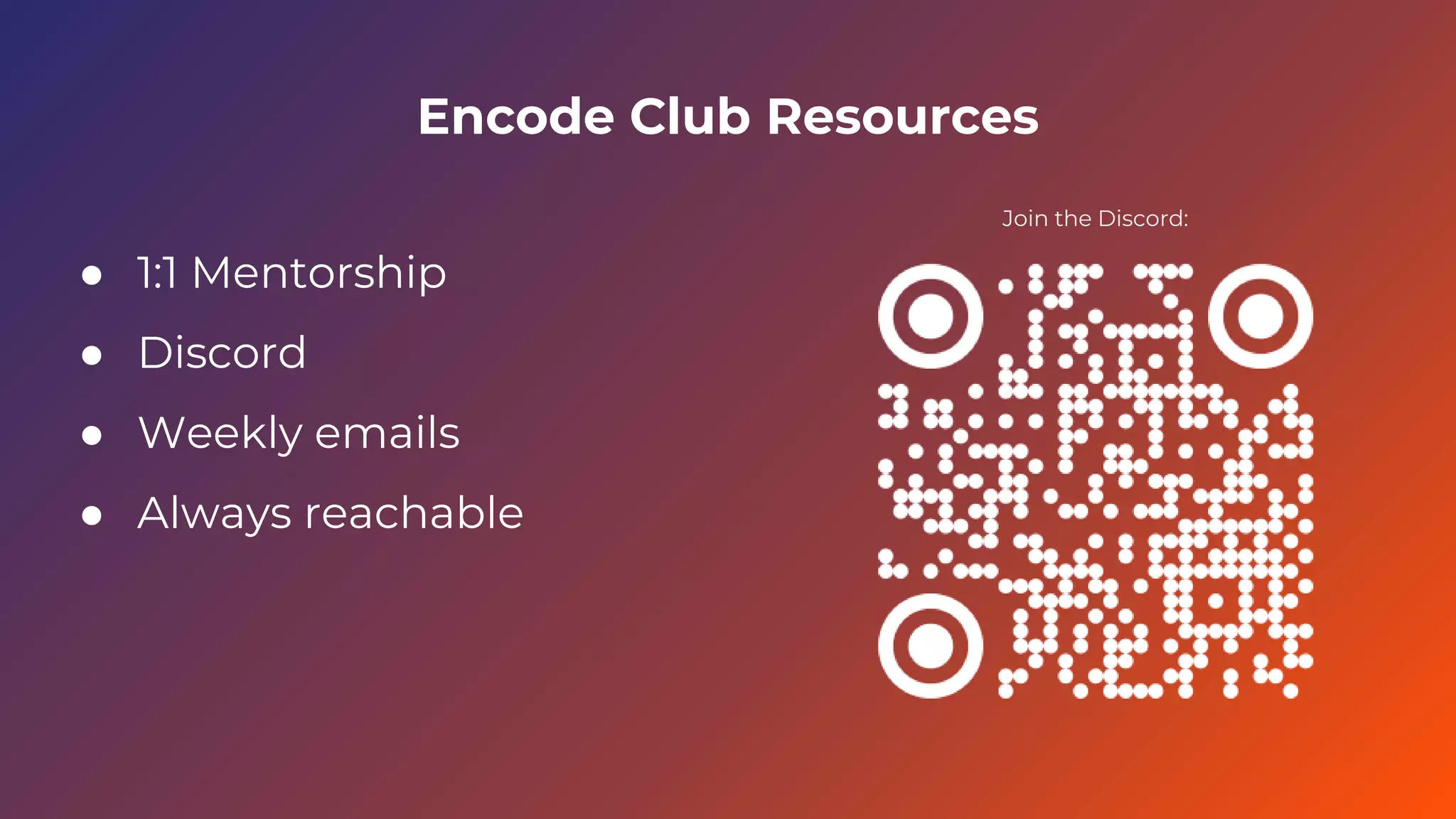 Encode Club Resources
● 1:1 Mentorship
● Discord
● Weekly emails
● Always reachable
Join the Discord:
 