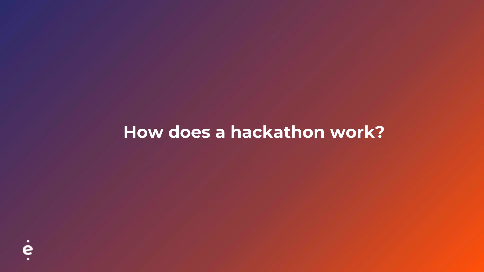 How does a hackathon work?
 