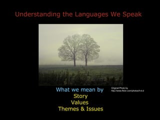 What we mean by  Story Values  Themes & Issues Understanding the Languages We Speak Original Photo by http://www.flickr.com/photos/h-k-d 