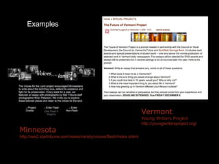 Minnesota http://ww2.startribune.com/news/variety/voices/flash/index.shtml Vermont Young Writers Project http://youngwritersproject.org/ Examples 