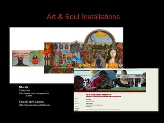 Art & Soul Installations Murals Vancouver http://www.cacv.ca/pages/mural.html Face Up: North Carolina http://cds.aas.duke.edu/faceup/ 