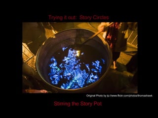 Stirring the Story Pot Original Photo by tp://www.flickr.com/photos/thomashawk Trying it out:  Story Circles 