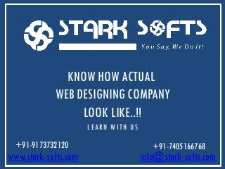 KNOW HOW ACTUAL
WEB DESIGNING COMPANY
LOOK LIKE..!!
LEARN WITH US

+91-9173732120

www.stark-softs.com

+91-7405166768

info@stark-softs.com

 