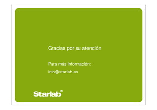 Gracias por su atención


Para más información:
info@starlab.es
 