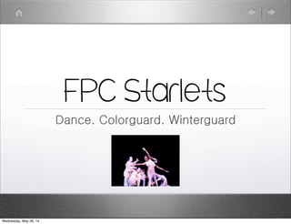 FPC Starlets
Dance. Colorguard. Winterguard
Wednesday, May 28, 14
 