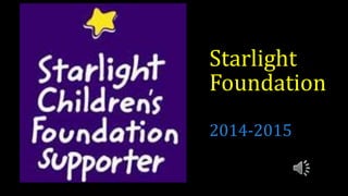 Starlight
Foundation
2014-2015
 