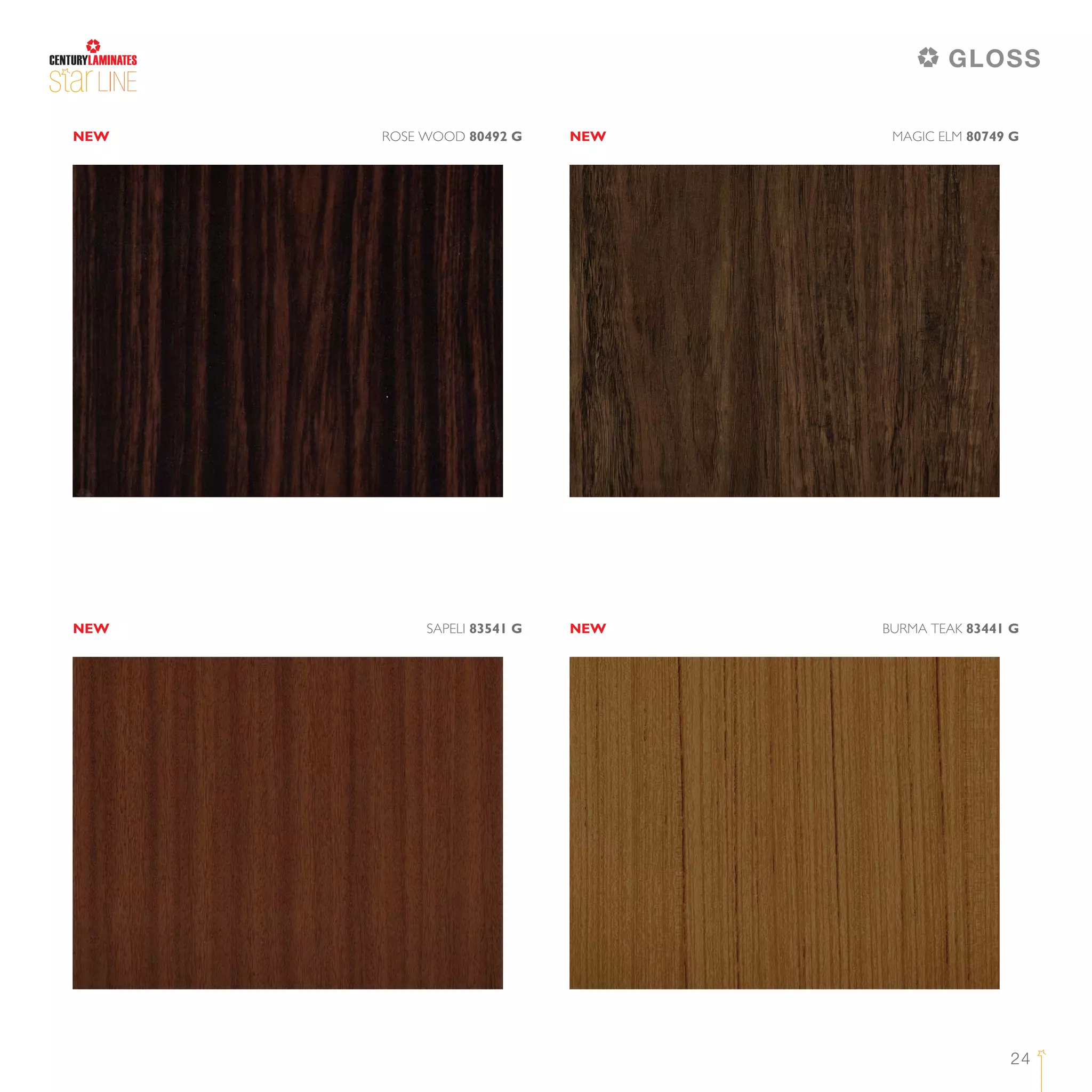 24
LINE
NEWNEW ROSE WOOD 80492 G MAGIC ELM 80749 G
NEWNEW SAPELI 83541 G BURMA TEAK 83441 G
GLOSS
 