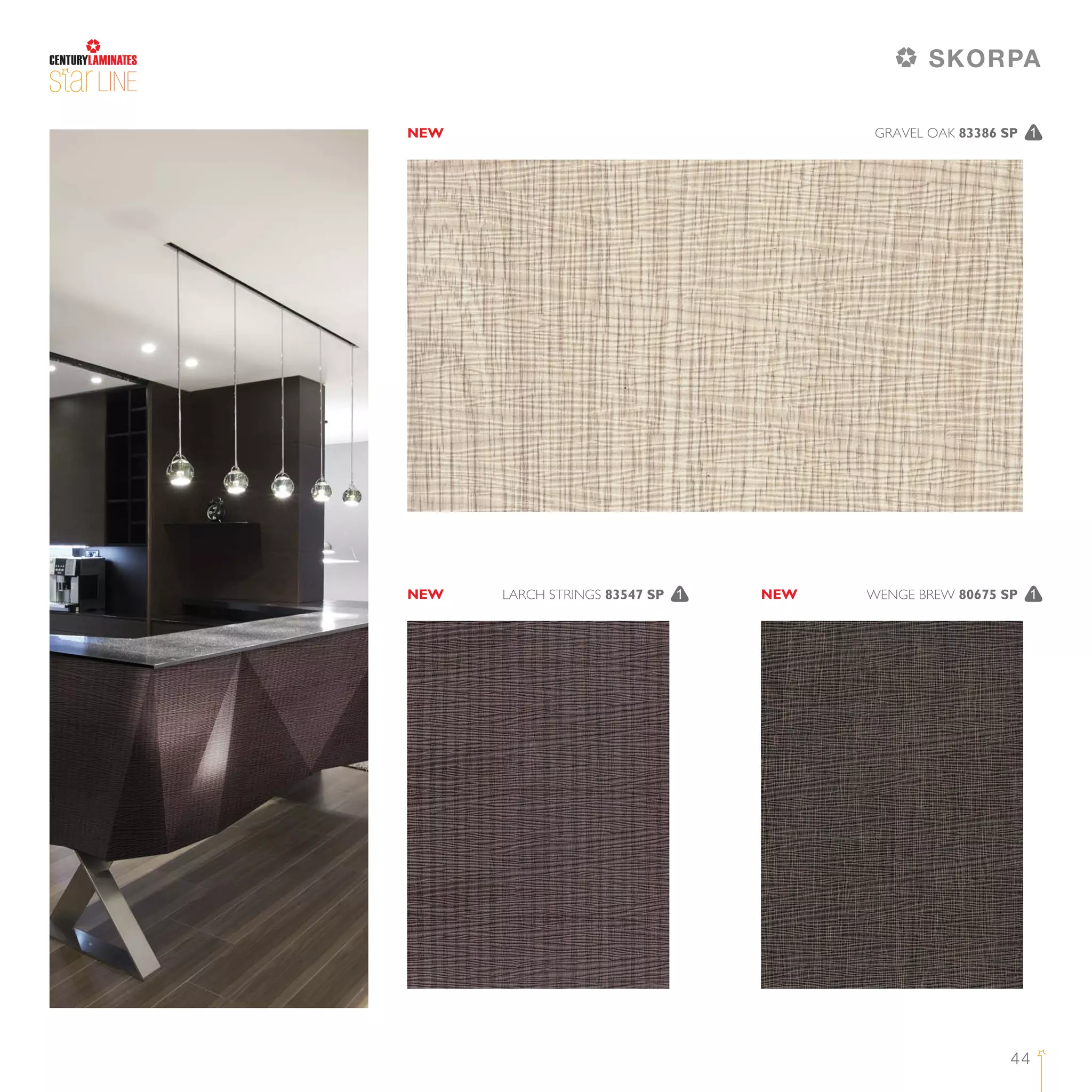 44
LINE
WENGE BREW 80675 SP 1LARCH STRINGS 83547 SP 1
GRAVEL OAK 83386 SP 1NEW
SKORPA
NEW NEW
 