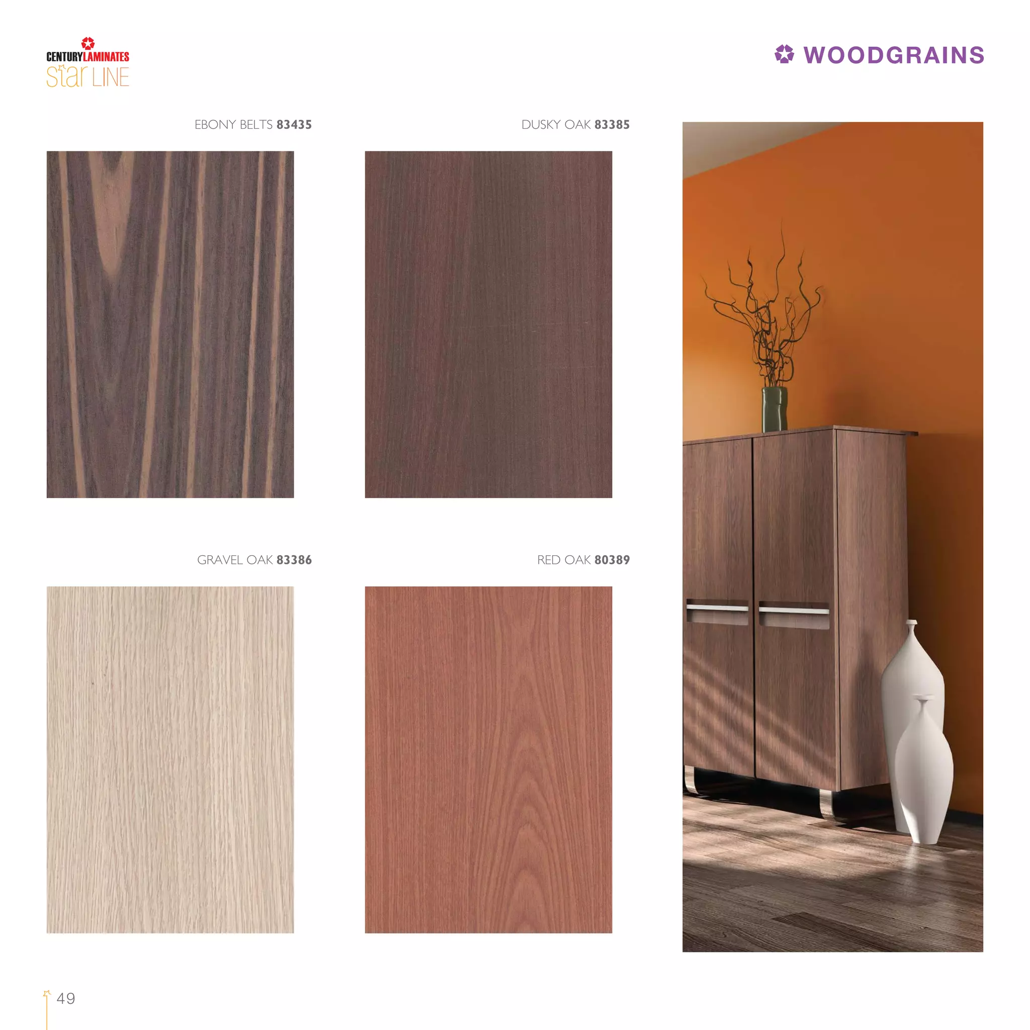 49
EBONY BELTS 83435 DUSKY OAK 83385
GRAVEL OAK 83386 RED OAK 80389
LINE
WOODGRAINS
 