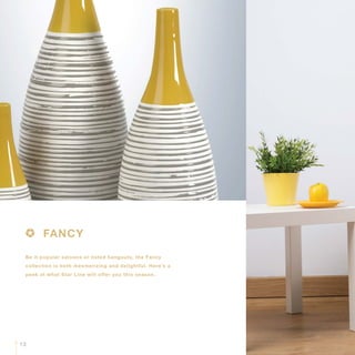Be it popular saloons or listed hangouts, the Fancy
collection is both mesmerizing and delightful. Here’s a
peek at what Star Line will offer you this season.
FANCY
13
 