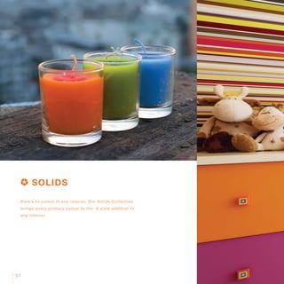 Here’s to colour in any interior. Our Solids Collection
brings every primary colour to life. A vivid addition to
any interior.
SOLIDS
57
 