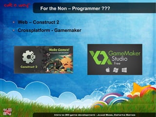 For the Non – Programmer ???
●

Web – Construct 2

●

Crossplatform - Gamemaker

 