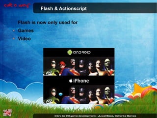 Flash & Actionscript
Flash is now only used for
●

Games

●

Video

 