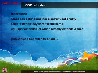 OOP refresher
Inheritance
●

Class can extend another class's functionality

●

Uses 'extends' keyword for the same
eg, Tiger extends Cat which already extends Animal
public class Cat extends Animal {
...
}

 