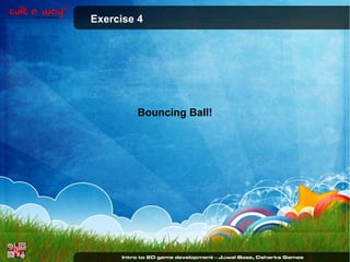 Exercise 4

Bouncing Ball!

 