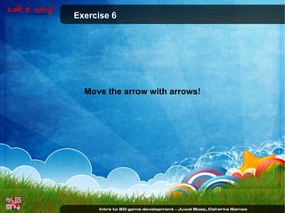 Exercise 6

Move the arrow with arrows!

 