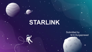 STARLINK
Submitted by
M.S Durgaprasad
 
