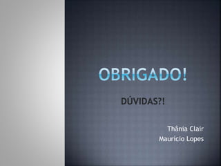 Thânia Clair
Maurício Lopes
 