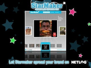 Visit www.netlog.com/apps/starmaker 