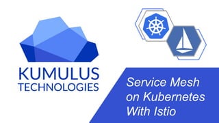 © 2017 Kumulus Technologies@rstarmer
Service Mesh
on Kubernetes
With Istio
 