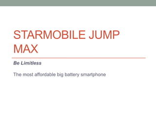 STARMOBILE JUMP
MAX
Be Limitless
The most affordable big battery smartphone
 