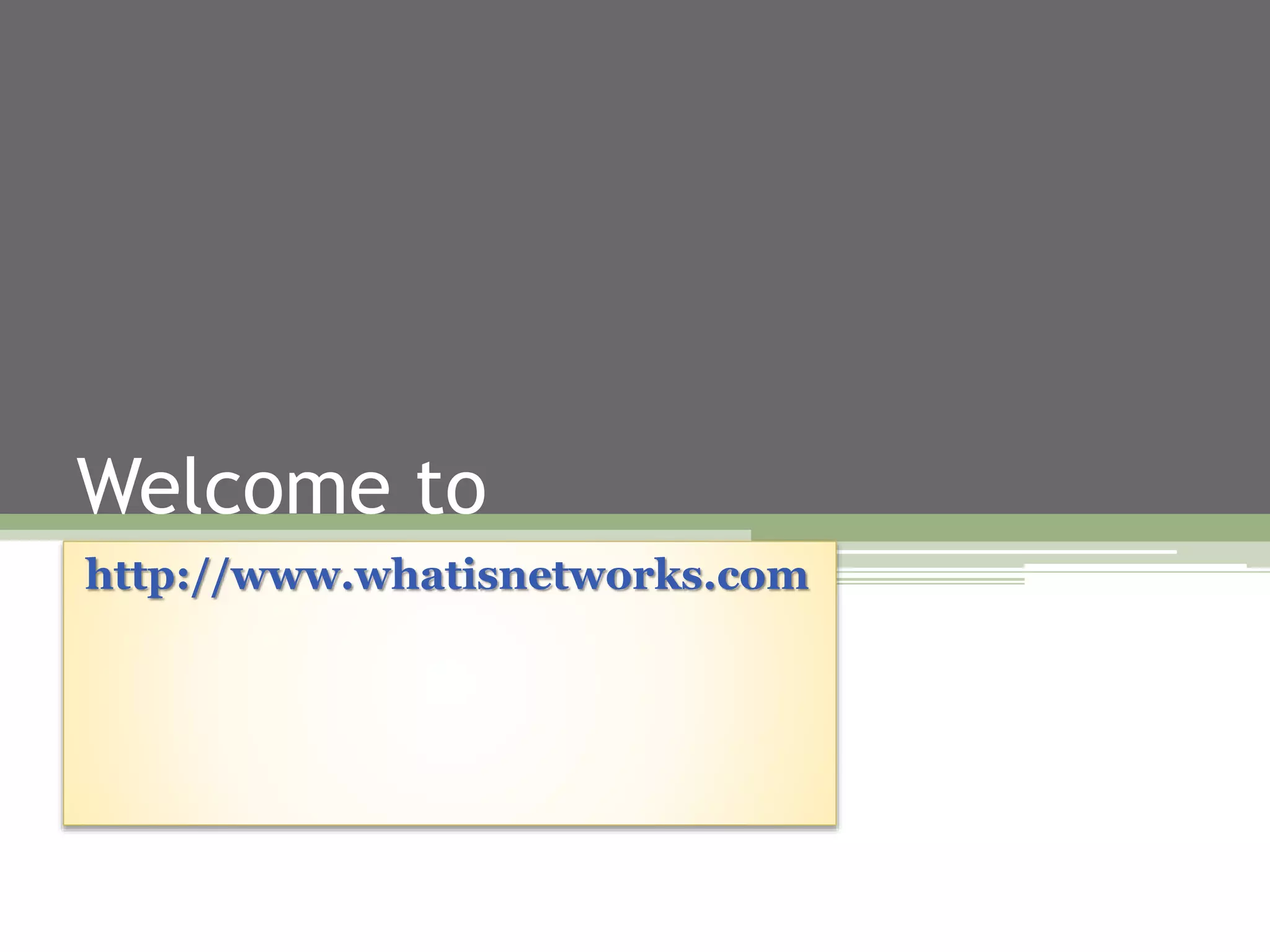 Welcome to
http://www.whatisnetworks.com
 
