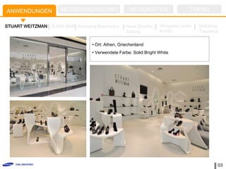 ANWENDUNGEN          MESSEN/SCHULUNG                NEUIGKEITEN                 TREND

STUART WEITZMAN SUSHI BAR Samsung Electronics      Neue Zürcher    Shopping center   Mokdong
                                                   Zeitung         KUHO              Trapalace


                                  • Ort: Athen, Griechenland
                                  • Verwendete Farbe: Solid Bright White




                                                                                             03
 