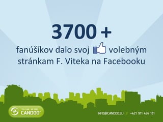 3700   + fanúšíkov dalo svoj  volebným stránkam F. Viteka na Facebooku 