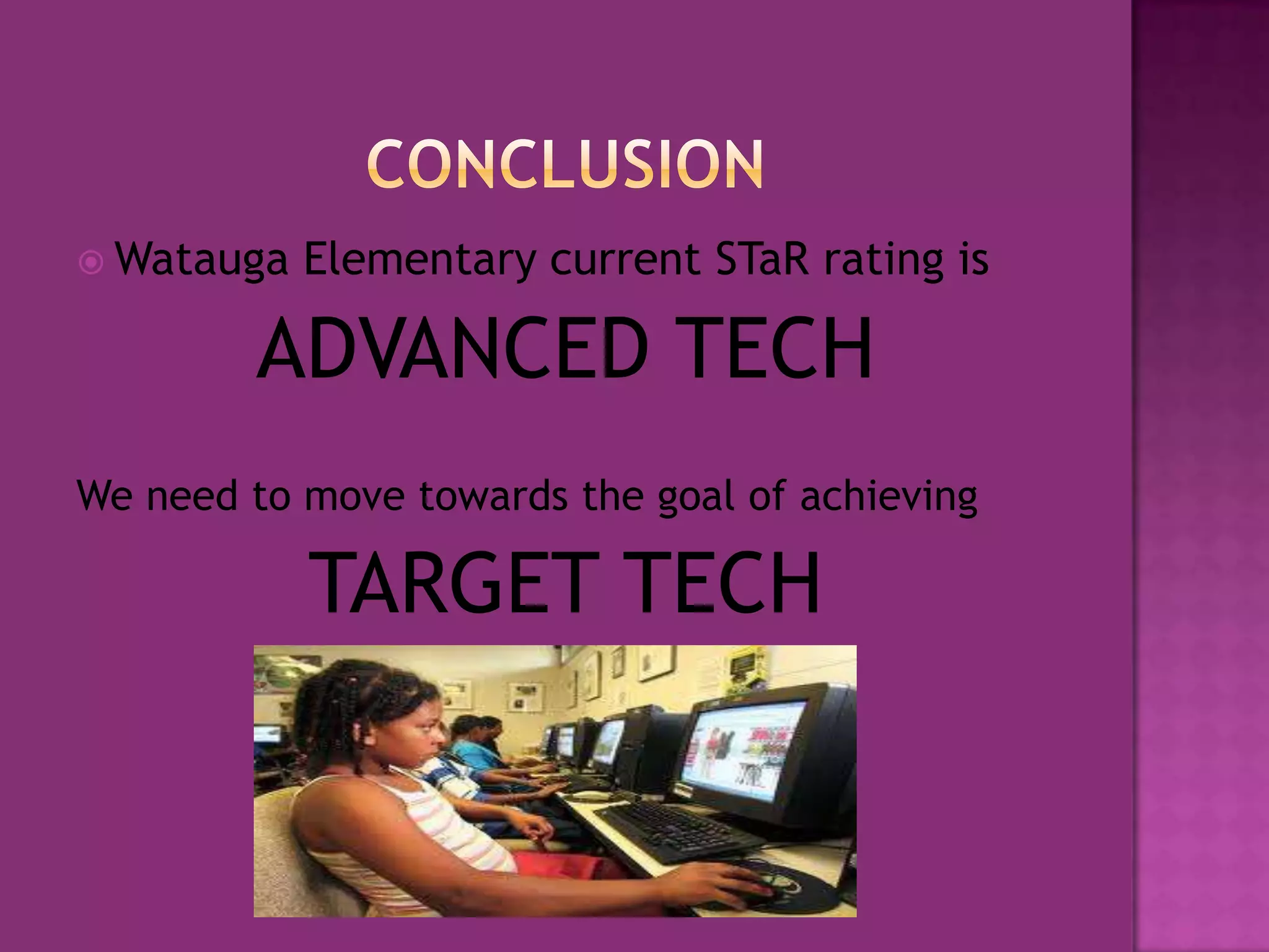 ConclusionWatauga Elementary current STaR rating isADVANCED TECHWe need to move towards the goal of achievingTARGET TECH