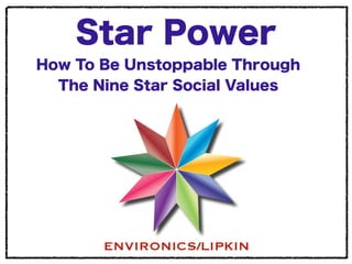 Star Power
How To Be Unstoppable Through
The Nine Star Social Values
ENVIRONICS/LIPKIN
 