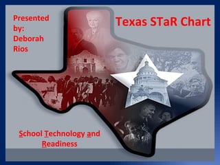 Texas STaR Chart S chool  T echnology  a nd  R eadiness Presented by: Deborah Rios 